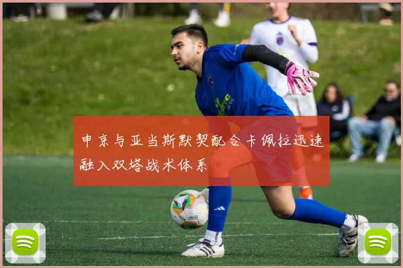 申京与亚当斯默契配合卡佩拉迅速融入双塔战术体系